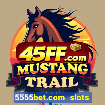 5555bet.com slots marca forte